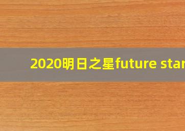 2020明日之星future star